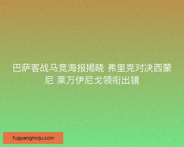 巴萨客战马竞海报揭晓 弗里克对决西蒙尼 莱万伊尼戈领衔出镜 巴萨客战马竞海报揭晓 弗里克对决西蒙尼 莱万伊尼戈领衔出镜